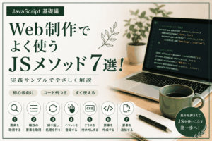 Web制作でよく使うJSメソッド7選